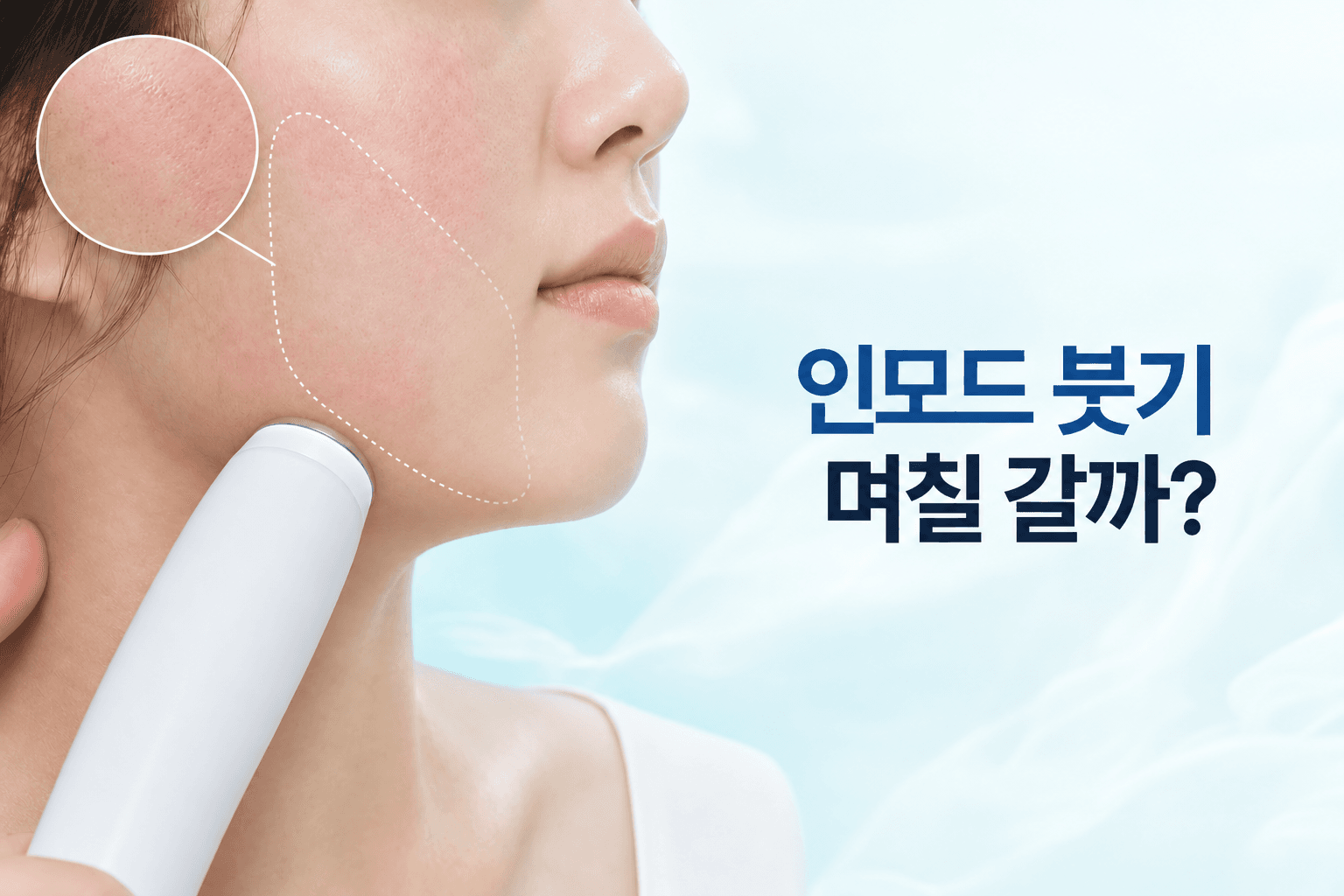 인모드 붓기_시술 후 얼마나 지속될까_멍_붉은기 회복 기간과 관리법